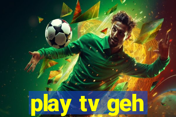 play tv geh